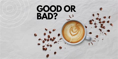 Is Coffee Good Or Bad The Pros And Cons Of Drinking Coffee As Well