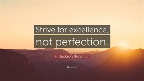 H Jackson Brown Jr Quote Strive For Excellence Not Perfection