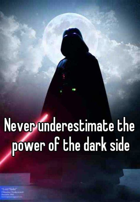 Never Underestimate The Power Of The Dark Side