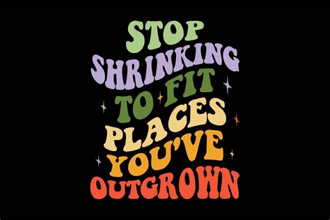 Stop Shrinking To Fit Places Youve Outgrown Graphic By Sgtee