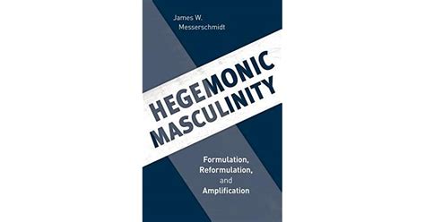 Hegemonic Masculinity Formulation Reformulation And Amplification By