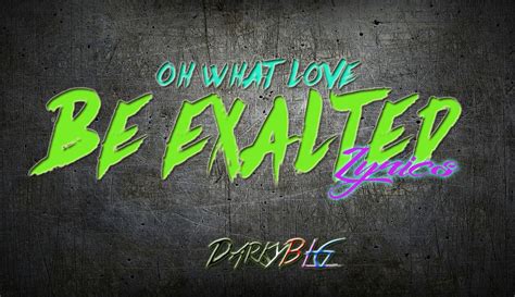 Oh What Love Be Exalted Lyrics By Darkyblg Youtube