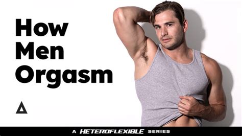 Heteroflexible Debuts New Series How Men Orgasm Xbiz