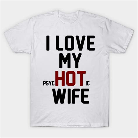 I Love My Hot Wife Bosschick T Shirt Teepublic