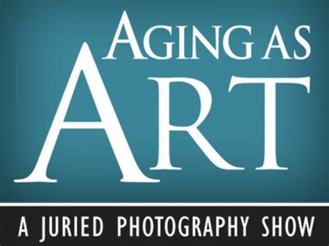 Aging As Art A Juried Photography Show Until 31 May 2021 Photo