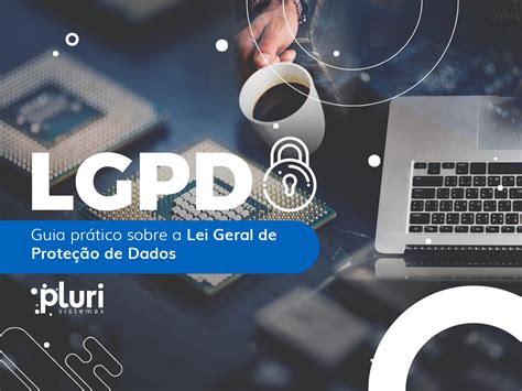Tudo sobre a LGPD Lei Geral de Proteção de Dados Pluri Sistemas