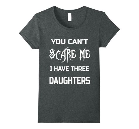 You Cant Scare Me I Have Three Daughters Shirts Dads And Moms