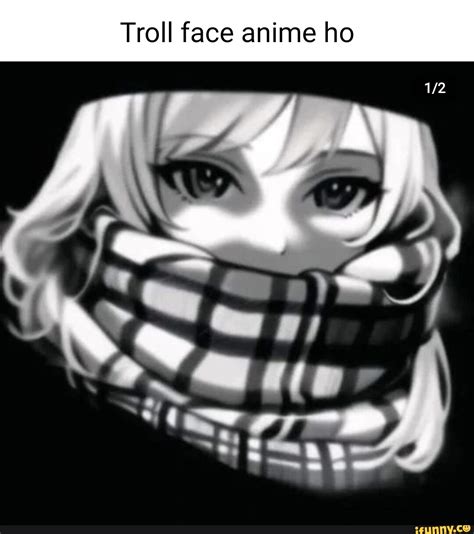 Troll Face Anime Ho Ifunny