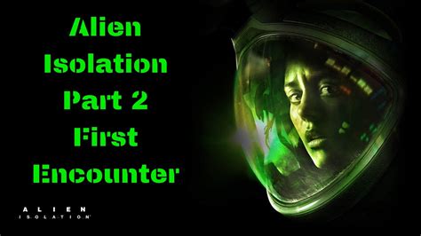 Alien Isolation Part 2 First Encounter With The Alien Youtube