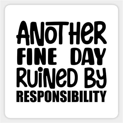 Another Fine Day Ruined By Responsibility Responsibility Sticker
