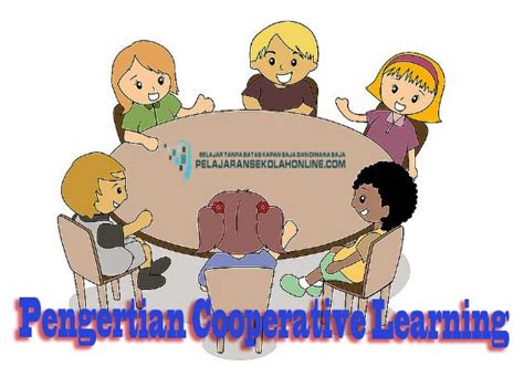 Pengertian Cooperative Learning Atau Pembelajaran Kooperative Menurut Para Ahli Lengkap