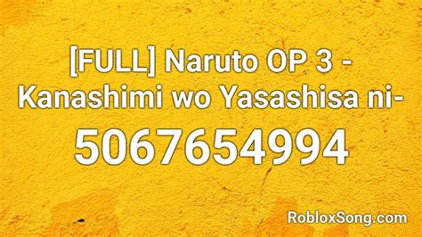 Full Naruto Op 3 Kanashimi Wo Yasashisa Ni Roblox Id Roblox Music