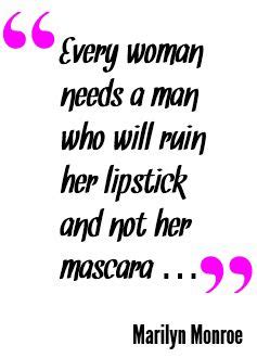 Every Woman Needs A Man Who Will Ruin Her Lipstick And Not Her Mascara