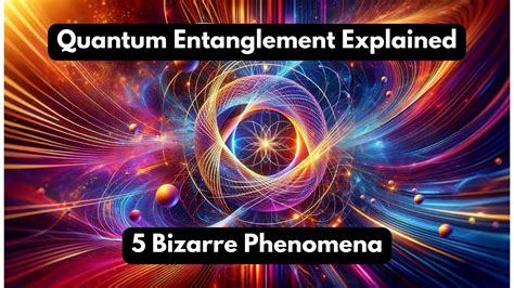 Quantum Entanglement Explained 5 Bizarre Phenomena That Will Blow Your