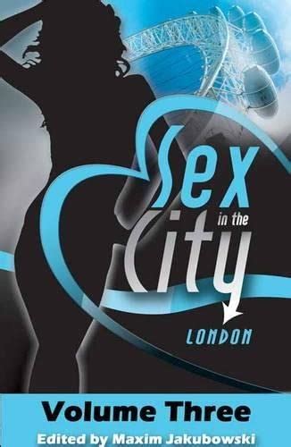Sex In The City London Volume Three By Maxim Jakubowski Goodreads