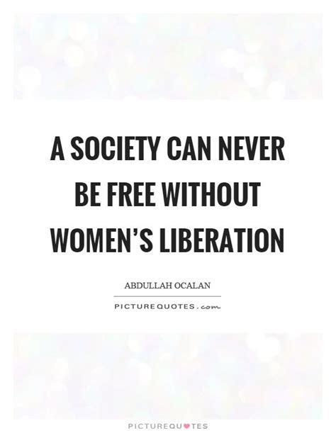a society can never be free without women s liberation picture quote 1 picture quotes
