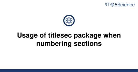 Solved Usage Of Titlesec Package When Numbering 9to5science