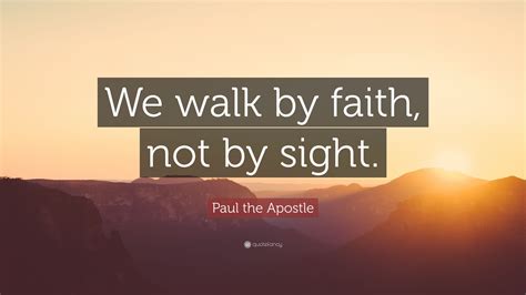 What happens when people walk in faith: Paul the Apostle Quote: "We walk by faith, not by sight." (12 wallpapers) - Quotefancy