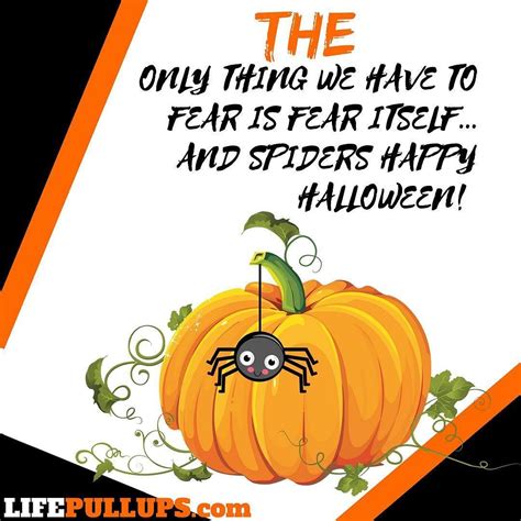 Happy Halloween The Only Thin You Have To Fear Is Fear Itself And