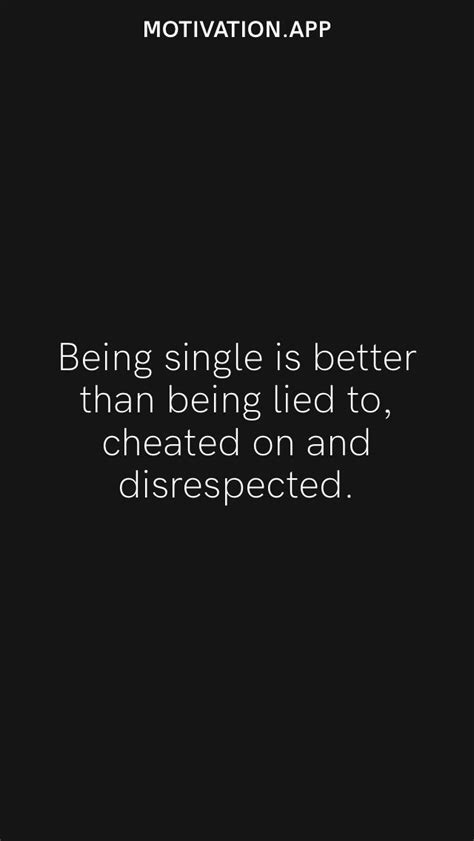 Being Single Is Better Than Being Lied To Cheated On And Disrespected From The Motivation App