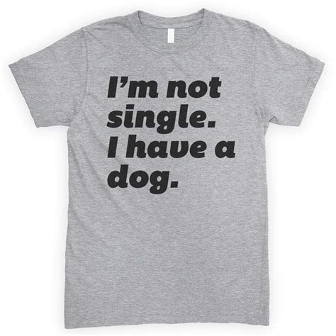 Im Not Single I Have A Dog Unisex Tshirt