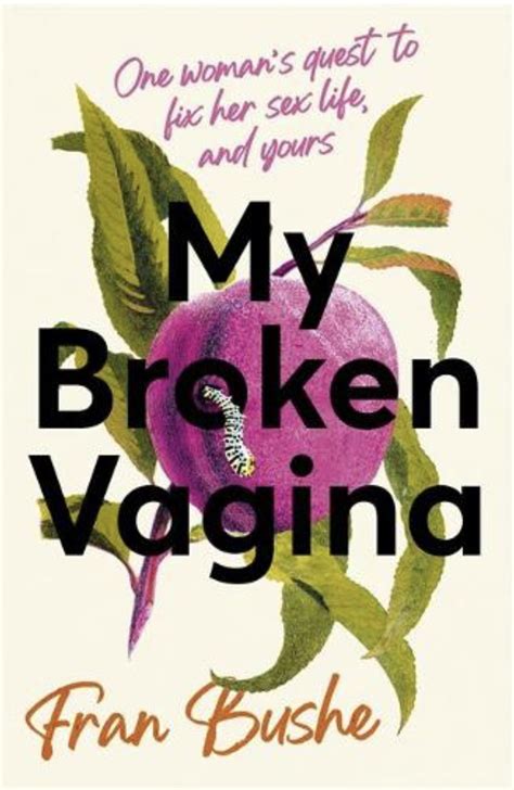 my broken vagina one woman s quest to fix her sex life and yours by fran bushe