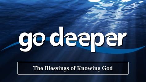 Go Deeper The Blessings Of Knowing God Youtube