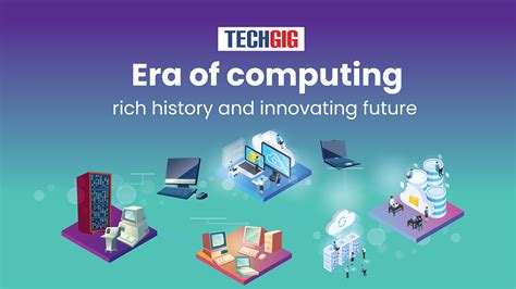 Era Of Computing Rich History And Innovating Future Techgig