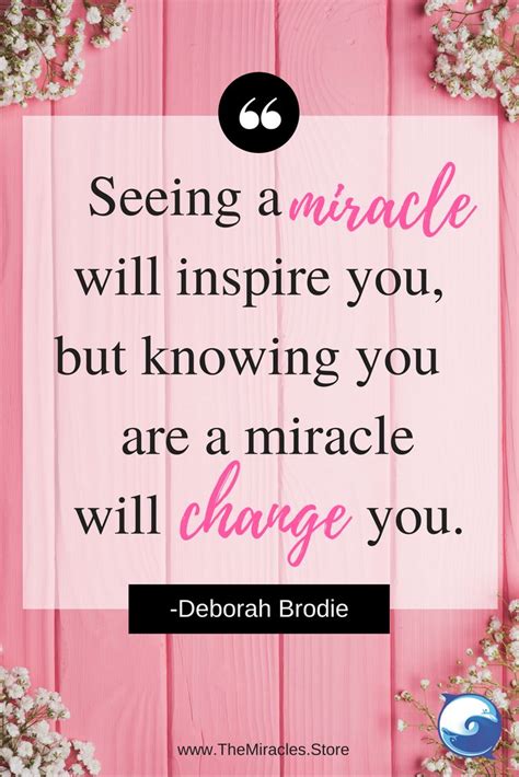 Seeing A Miracle Will Inspire You But Knowing You Are A Miracle Will