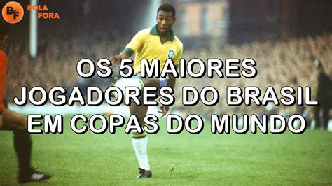Os 5 Maiores Jogadores Do Brasil Em Copas Do Mundo ~ Bola Fora