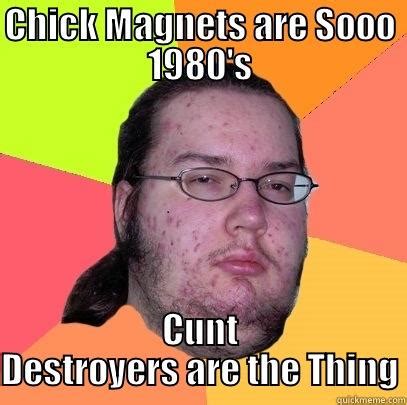 Chick Magnets Are Sooo S Cunt Destroyers Are The Thing Quickmeme