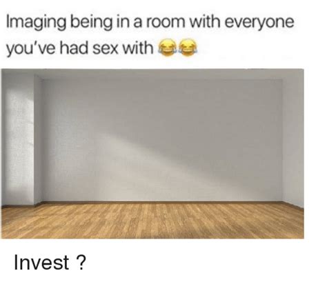 Imaging Being In A Room With Everyone Youve Had Sex With S Sex Meme