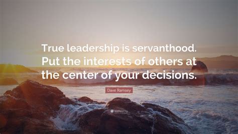 Dave Ramsey Quote True Leadership Is Servanthood Put The Interests