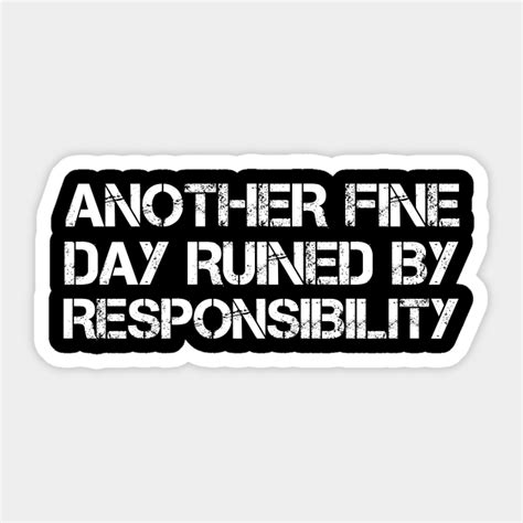 Another Fine Day Ruined By Responsibility Another Fine Day Ruined