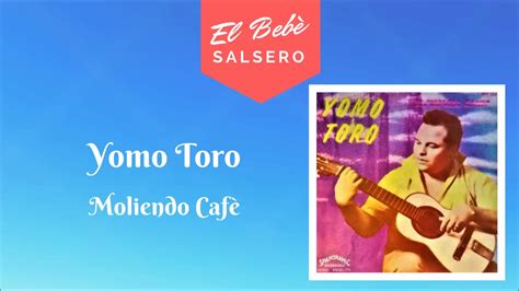 Yomo Toro Moliendo Cafe Youtube