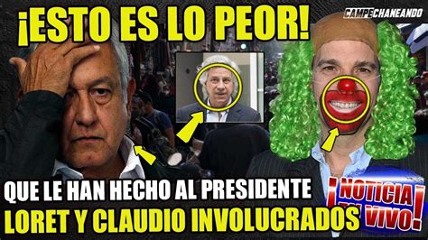 Urgente ¡esto Es Lo Peor Que Le Han Hecho A Amlo Loret Y Claudio X