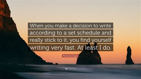 Real name françoise quoirez, was a french dramatist, playwright, novelist, and screenwriter, most famous for works with strong romantic themes involving. Françoise Sagan Quote: "When you make a decision to write according to a set schedule and really ...