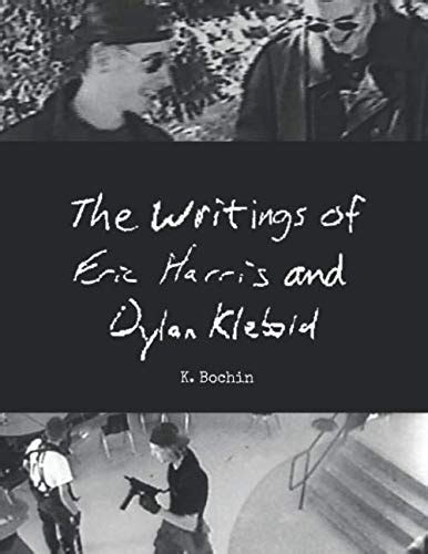 The Writings Of Eric Harris And Dylan Klebold By K Bochin Goodreads