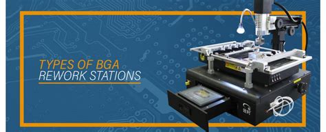 Bga Rework Stations The Types And Which One To Choose