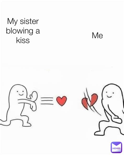 My Sister Blowing A Kiss Me Memegirl768 Memes