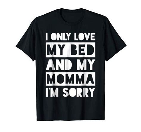 i only love my bed and my momma i m sorry shirt i only lo dp