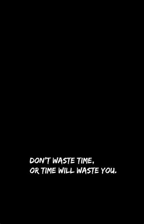 Exactly Me Time Quotes Dont Waste Time Quotes Wasting My Time Quotes