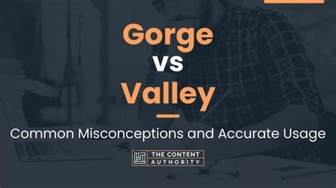 Gorge Vs Valley Common Misconceptions And Accurate Usage