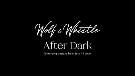 Wolf And Whistle After Dark Ss23 Youtube