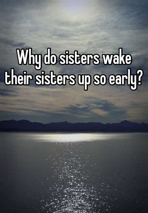 Why Do Sisters Wake Their Sisters Up So Early