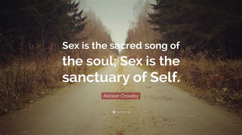 Aleister Crowley Quote “sex Is The Sacred Song Of The Soul Sex Is The