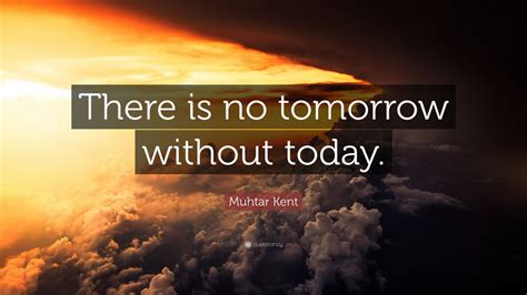 Muhtar Kent Quote There Is No Tomorrow Without Today 10 Wallpapers