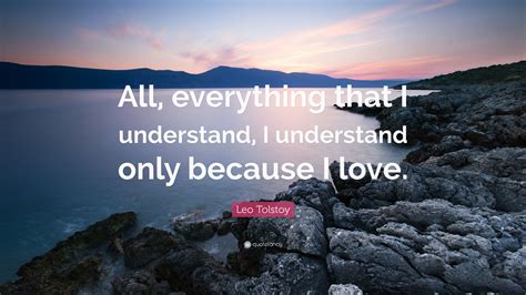 Leo Tolstoy Quote All Everything That I Understand I Understand