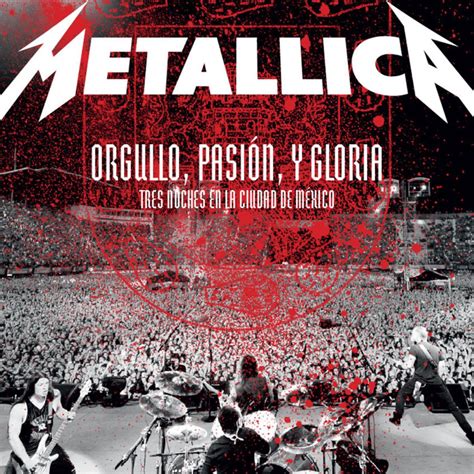 Metallica Orgullo Pasión Y Gloria Tres Noches En La Ciudad De