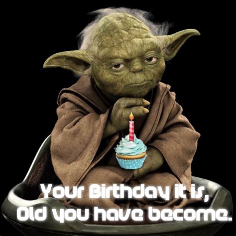 Your Birthday It Is Old You Have Become Yoda Star Wars Happy